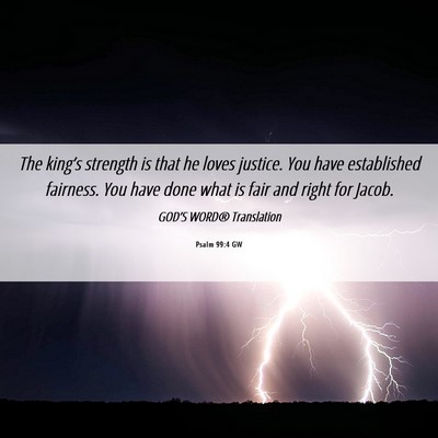 Picture 06 - Psalm 99:4 GW - The king’s strength is that he loves justice. - Bible Verse Picture