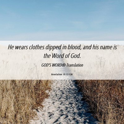Picture 06 - Revelation 19:13 GW - He wears clothes dipped in blood, and his name is - Bible Verse Picture