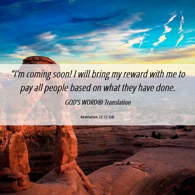 Picture 06 - Revelation 22:12 GW - “I’m coming soon! I will bring my reward with - Bible Verse Picture