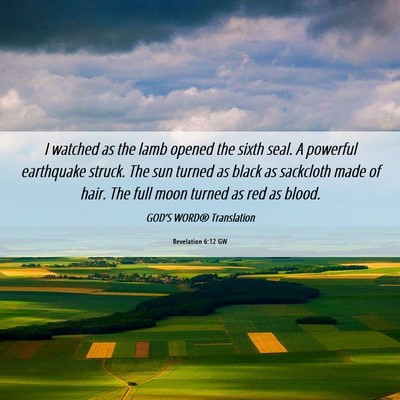 Picture 06 - Revelation 6:12 GW - I watched as the lamb opened the sixth seal. A - Bible Verse Picture