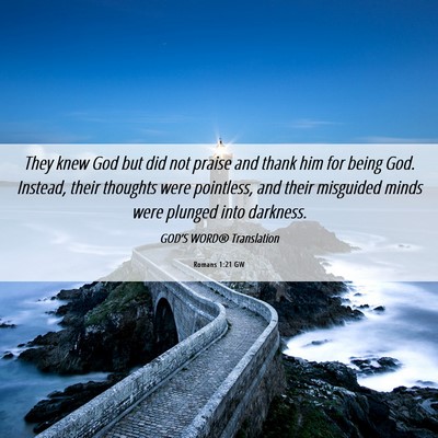 Picture 06 - Romans 1:21 GW - They knew God but did not praise and thank him - Bible Verse Picture