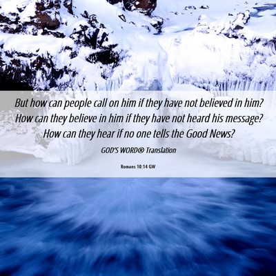 Picture 06 - Romans 10:14 GW - But how can people call on him if they have not - Bible Verse Picture