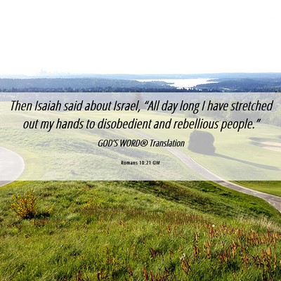 Picture 06 - Romans 10:21 GW - Then Isaiah said about Israel, “All day long I - Bible Verse Picture