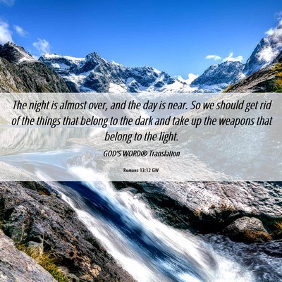 Picture 06 - Romans 13:12 GW - The night is almost over, and the day is near. So - Bible Verse Picture