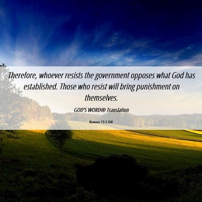 Picture 06 - Romans 13:2 GW - Therefore, whoever resists the government opposes - Bible Verse Picture