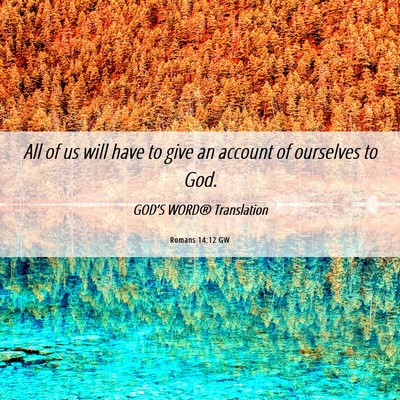 Picture 06 - Romans 14:12 GW - All of us will have to give an account of - Bible Verse Picture