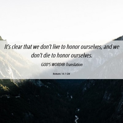 Picture 06 - Romans 14:7 GW - It’s clear that we don’t live to honor - Bible Verse Picture