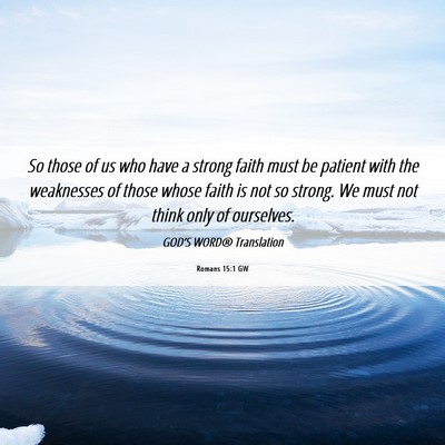 Picture 06 - Romans 15:1 GW - So those of us who have a strong faith must be - Bible Verse Picture