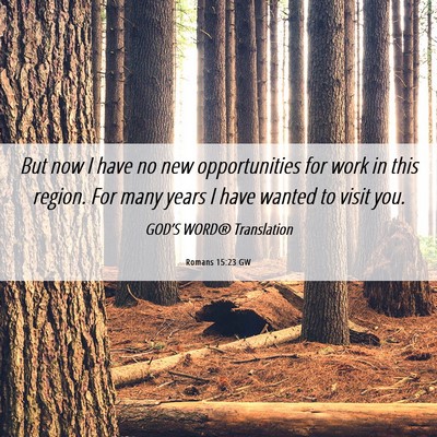 Picture 06 - Romans 15:23 GW - But now I have no new opportunities for work in - Bible Verse Picture