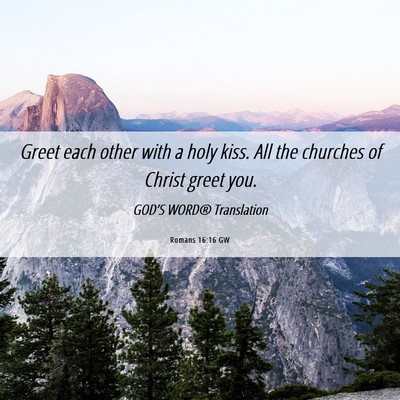 Picture 06 - Romans 16:16 GW - Greet each other with a holy kiss. All the - Bible Verse Picture