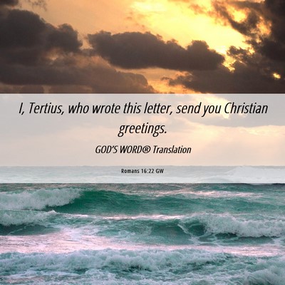 Picture 06 - Romans 16:22 GW - I, Tertius, who wrote this letter, send you - Bible Verse Picture