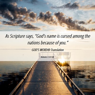 Picture 06 - Romans 2:24 GW - As Scripture says, “God’s name is cursed - Bible Verse Picture