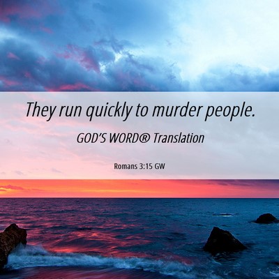 Picture 06 - Romans 3:15 GW - They run quickly to murder - Bible Verse Picture