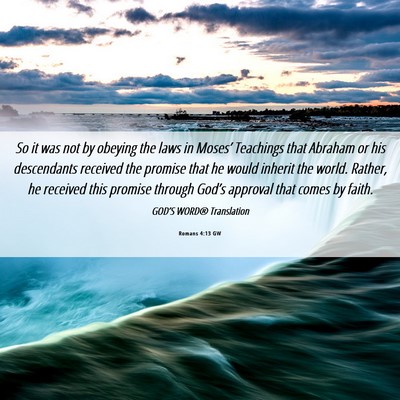 Picture 06 - Romans 4:13 GW - So it was not by obeying the laws in Moses’ - Bible Verse Picture
