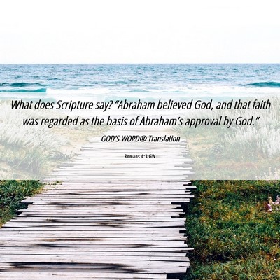Picture 06 - Romans 4:3 GW - What does Scripture say? “Abraham believed God, - Bible Verse Picture