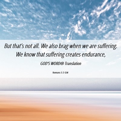 Picture 06 - Romans 5:3 GW - But that’s not all. We also brag when we are - Bible Verse Picture