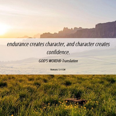 Picture 06 - Romans 5:4 GW - endurance creates character, and character - Bible Verse Picture