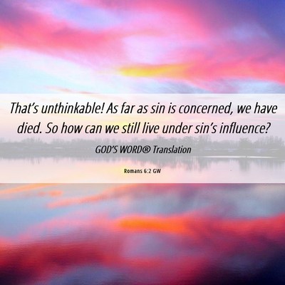 Picture 06 - Romans 6:2 GW - That’s unthinkable! As far as sin is concerned, - Bible Verse Picture