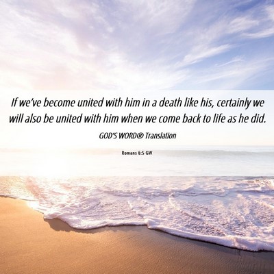 Picture 06 - Romans 6:5 GW - If we’ve become united with him in a death like - Bible Verse Picture