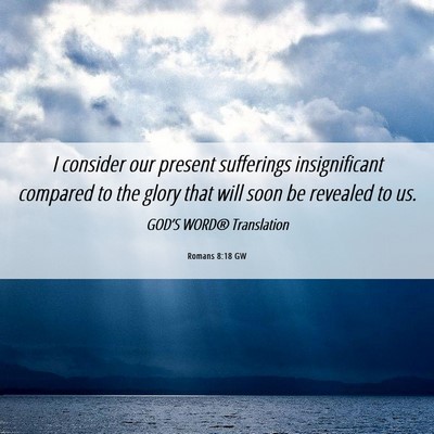 Picture 06 - Romans 8:18 GW - I consider our present sufferings insignificant - Bible Verse Picture