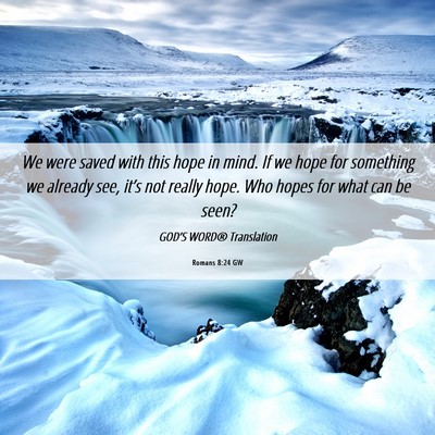 Picture 06 - Romans 8:24 GW - We were saved with this hope in mind. If we hope - Bible Verse Picture