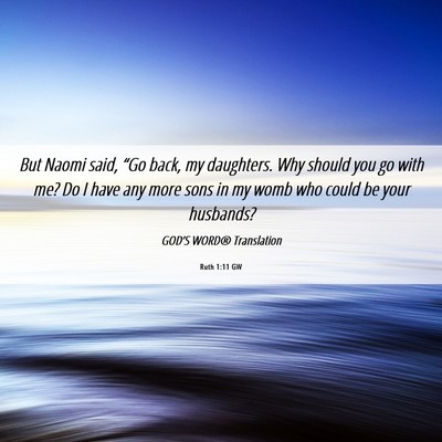 Picture 06 - Ruth 1:11 GW - But Naomi said, “Go back, my daughters. Why - Bible Verse Picture