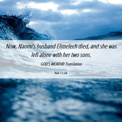 Picture 06 - Ruth 1:3 GW - Now, Naomi’s husband Elimelech died, and she - Bible Verse Picture