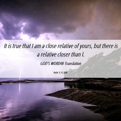 Picture 06 - Ruth 3:12 GW - It is true that I am a close relative of yours, - Bible Verse Picture