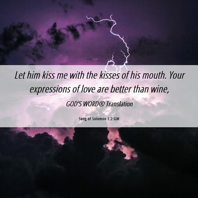Picture 06 - Song of Solomon 1:2 GW - Let him kiss me with the kisses of his mouth. - Bible Verse Picture