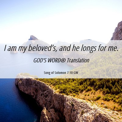 Picture 06 - Song of Solomon 7:10 GW - I am my beloved’s, and he longs for - Bible Verse Picture
