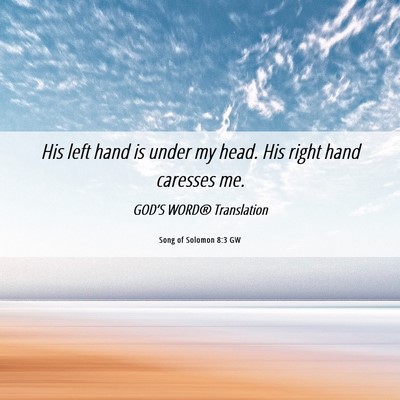 Picture 06 - Song of Solomon 8:3 GW - His left hand is under my head. His right hand - Bible Verse Picture
