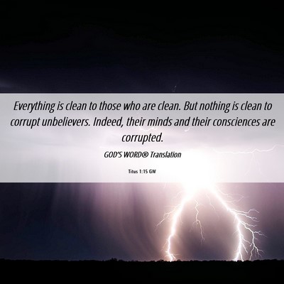 Picture 06 - Titus 1:15 GW - Everything is clean to those who are clean. But - Bible Verse Picture