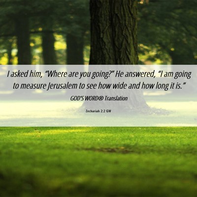 Picture 06 - Zechariah 2:2 GW - I asked him, “Where are you going?” He - Bible Verse Picture