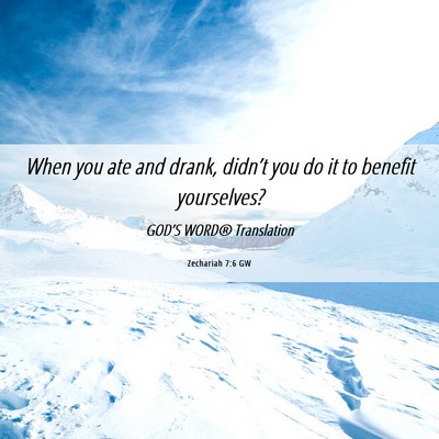 Picture 06 - Zechariah 7:6 GW - When you ate and drank, didn’t you do it to - Bible Verse Picture