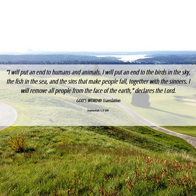 Picture 06 - Zephaniah 1:3 GW - “I will put an end to humans and animals. I - Bible Verse Picture