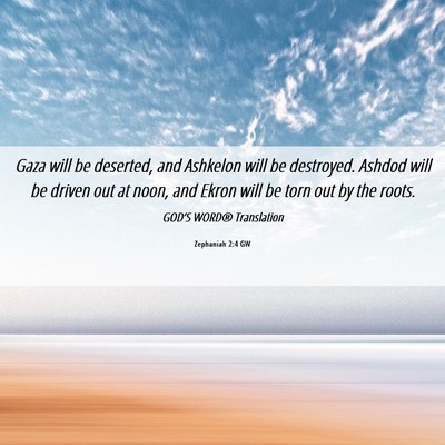 Picture 06 - Zephaniah 2:4 GW - Gaza will be deserted, and Ashkelon will be - Bible Verse Picture