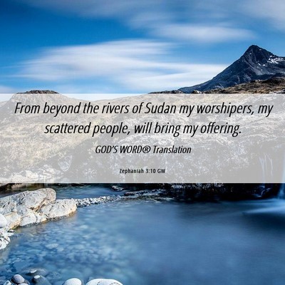 Picture 06 - Zephaniah 3:10 GW - From beyond the rivers of Sudan my worshipers, my - Bible Verse Picture