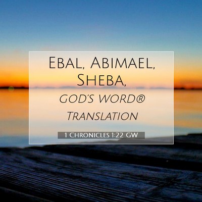 Picture 07 - 1 Chronicles 1:22 GW - Ebal, Abimael, - Bible Verse Picture