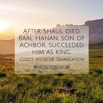 Picture 07 - 1 Chronicles 1:49 GW - After Shaul died, Baal Hanan, son of Achbor, - Bible Verse Picture
