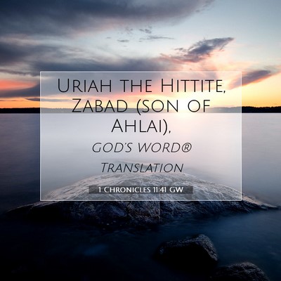 Picture 07 - 1 Chronicles 11:41 GW - Uriah the Hittite, Zabad (son of - Bible Verse Picture