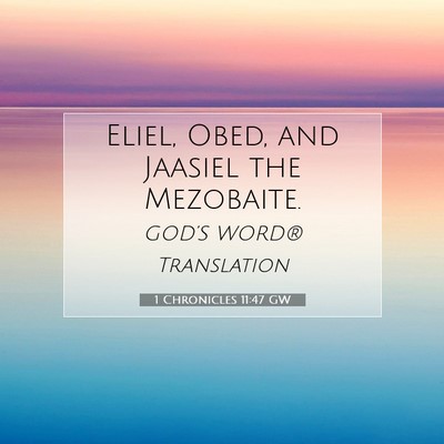 Picture 07 - 1 Chronicles 11:47 GW - Eliel, Obed, and Jaasiel the - Bible Verse Picture
