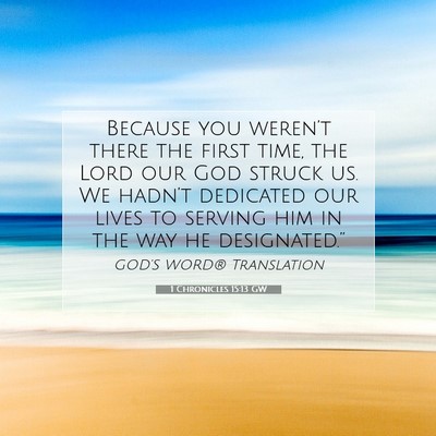 Picture 07 - 1 Chronicles 15:13 GW - Because you weren’t there the first time, the - Bible Verse Picture