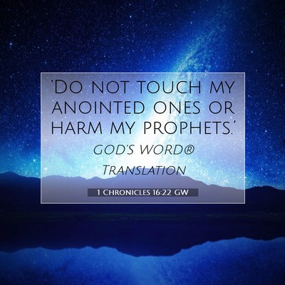 Picture 07 - 1 Chronicles 16:22 GW - ‘Do not touch my anointed ones or harm my - Bible Verse Picture