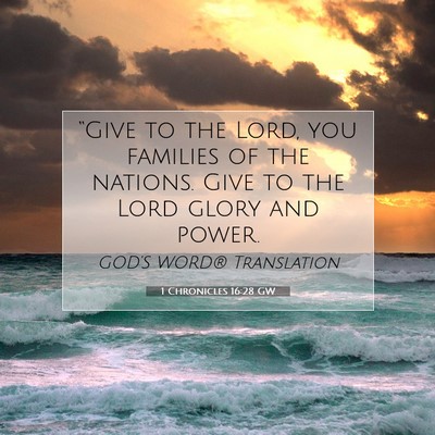 Picture 07 - 1 Chronicles 16:28 GW - “Give to the Lord, you families of the nations. - Bible Verse Picture