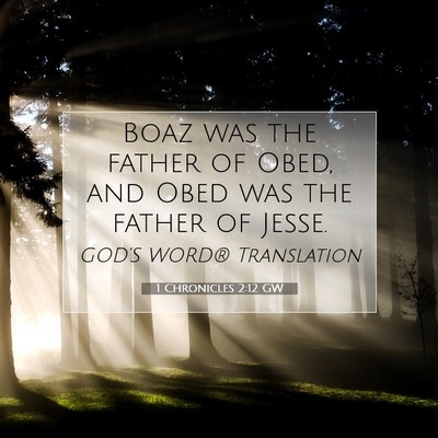 Picture 07 - 1 Chronicles 2:12 GW - Boaz was the father of Obed, and Obed was the - Bible Verse Picture