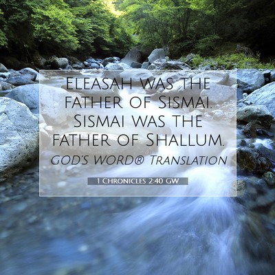 Picture 07 - 1 Chronicles 2:40 GW - Eleasah was the father of Sismai. Sismai was the - Bible Verse Picture