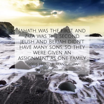 Picture 07 - 1 Chronicles 23:11 GW - Jahath was the first, and Ziza was the second. - Bible Verse Picture