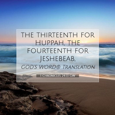 Picture 07 - 1 Chronicles 24:13 GW - the thirteenth for Huppah, the fourteenth for - Bible Verse Picture