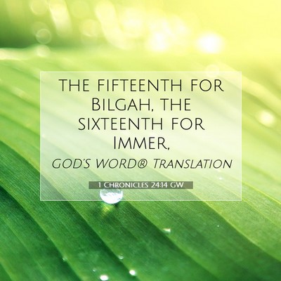 Picture 07 - 1 Chronicles 24:14 GW - the fifteenth for Bilgah, the sixteenth for - Bible Verse Picture