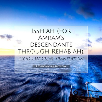 Picture 07 - 1 Chronicles 24:21 GW - Isshiah (for Amram’s descendants through - Bible Verse Picture